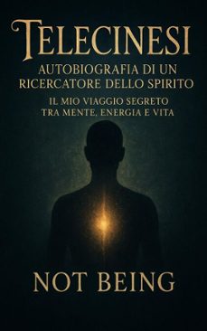 telecinesi: autobiografia di un ricercatore dello spirito (ebook)-not being-9798232969660