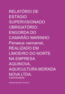 relatorio de estagio supervisionado obrigatorio: engorda do camaro marinho penaeus vannamei, realizado em limoeiro do norte na empresa aquinova, aquicultura morada nova ltda. (ebook)-weslley bernardo da silva-3410006735870