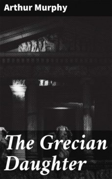 the grecian daughter (ebook)-arthur murphy-4064066145170