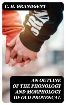 an outline of the phonology and morphology of old provençal (ebook)-c. h. grandgent-8596547017370