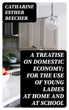 a treatise on domestic economy; for the use of young ladies at home and at school (ebook)-8596547123170