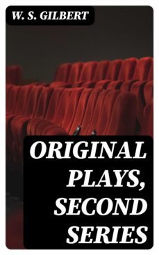original plays, second series (ebook)-w. s. gilbert-8596547182870