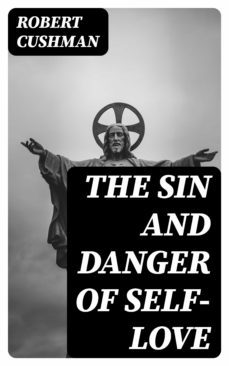 the sin and danger of self-love (ebook)-robert cushman-8596547221470