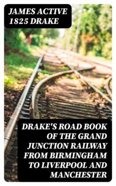 drake's road book of the grand junction railway from birmingham to liverpool and manchester (ebook)-james, active 1825 drake-8596547240570