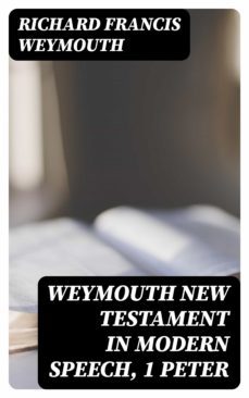 weymouth new testament in modern speech, 1 peter (ebook)-richard francis weymouth-8596547306870