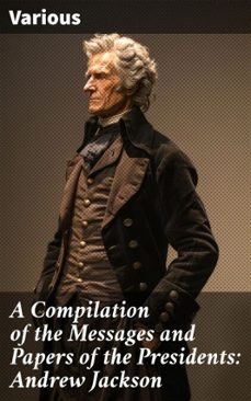 a compilation of the messages and papers of the presidents: andrew jackson (ebook)-8596547507970