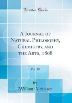 a journal of natural philosophy, chemistry, and the arts, 1808, vol. 19 (classic reprint)-9780265554470