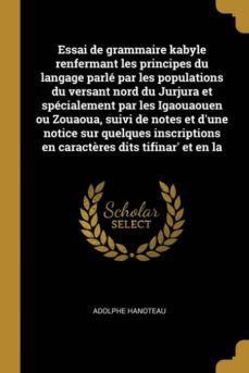 essai de grammaire kabyle renfermant les principes du langage parl par les populations du versant nord du jurjura et spcialement par les igaouaouen ou zouaoua, suivi de notes et dune notice sur quelques inscriptions en caractres dits tifinar et en la-9780274499670