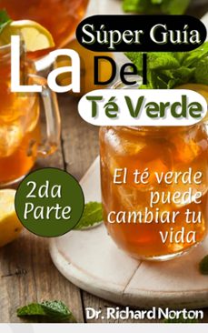 la super guia del te verde: el te verde puede cambiar tu vida 2da parte (ebook)-dr. richard norton-9781393753070