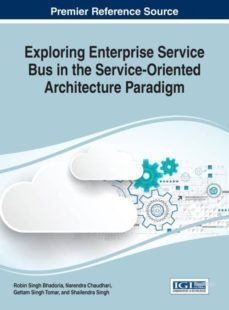 exploring enterprise service bus in the service-oriented architecture paradigm-9781522521570