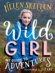 wild girl: how to have incredible outdoor adventures-helen skelton-9781529501070