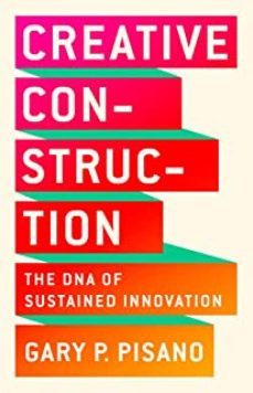 creative construction: the dna of sustained innovation-gary p. pisano-9781610398770