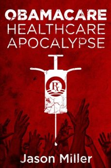 obamacare: healthcare apocalypse (ebook)-jason miller-9781618689870