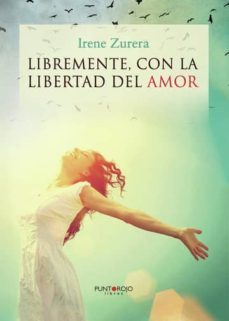 libremente, con la libertad del amor (ebook)-irene zurera maestre-9781629347370