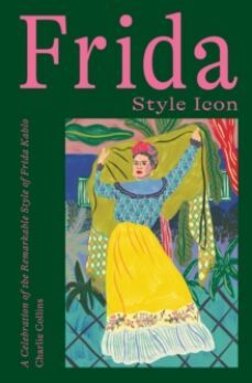 frida: style icon: a celebration of the remarkable style of frida kahlo-9781784884970