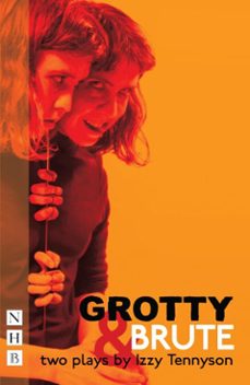 grotty &amp; brute: two plays (ebook)-izzy tennyson-9781788500470