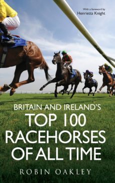 britain and ireland's top 100 racehorses of all time (ebook)-robin oakley-9781906850470