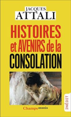 histoires et avenirs de la consolation-jacques attali-9782080444370