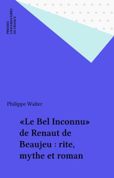 le bel inconnu de renaut de beaujeu : rite, mythe et roman (ebook)-philippe walter-9782130712770