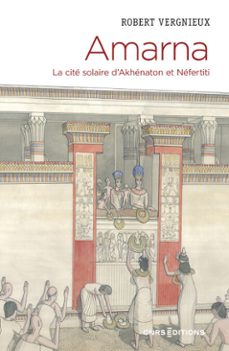 amarna - la cite solaire d'akhenaton et nefertiti (ebook)-robert vergnieux-9782271154170