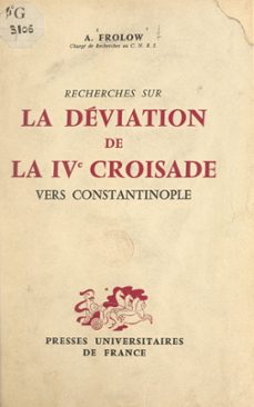 recherches sur la deviation de la ive croisade vers constantinople (ebook)-anatole frolow-9782307355670