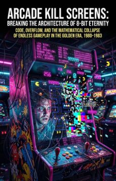 arcade kill screens: breaking the architecture of 8-bit eternity (ebook)-samuel brooks-9783565341870
