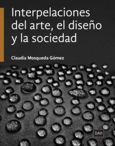interpelaciones del arte, el diseño y la sociedad (ebook)-claudia mosqueda gomez-9786077114970