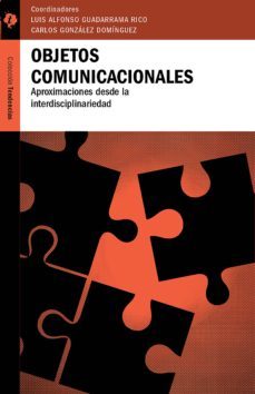 objetos comunicacionales (ebook)-carlos gonzalez dominguez-luis alfonso guadarrama rico-jose manuel montaño galindo-9786078346370