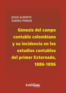 genesis del campo contable colombiano y su incidencia en los estudios contables del primer externado, 1886-1896 (ebook)-jesús alberto suárez pineda-9786287676770