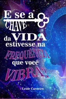 e se a chave da vida estivesse na frequencia que voce vibra? (ebook)-leide carneiro-9786501314570