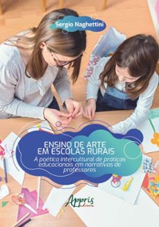 ensino de arte em escolas rurais: a poetica intercultural de praticas educacionais em narrativas de professores (ebook)-sergio naghettini-9786525073170