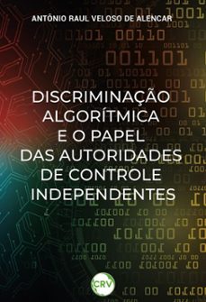 discriminação algorítmica e o papel das autoridades de controle independentes (ebook)-antônio raul veloso de alencar-9786525192970