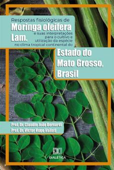 respostas fisiologicas de moringa oleifera lam. e suas interpretaçes para o cultivo e utilizaço da especie no clima tropical continental do estado do mato grosso, brasil (ebook)-9786525231570