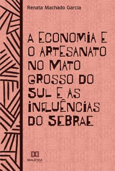 a economia e o artesanato no mato grosso do sul (ebook)-renata machado garcia-9786525254470