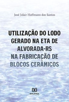 utilização do lodo gerado na eta de alvorada-rs na fabricação de blocos cerâmicos (ebook)-josé jolair hoffmann dos santos-9786525288970