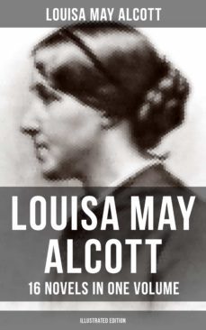 louisa may alcott: 16 novels in one volume (illustrated edition) (ebook)-louisa may alcott-9788075839770