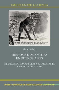 hipnosis e impostura en buenos aires: de medicos, sonambulas y charlatanes a fines del siglo xix-9788400107970