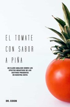 el tomate con sabor a piña. un claro analisis sobre los efectos n egativos de los aditivos presentes en nuestra dieta-jose luis cidon madrigal-9788409177370
