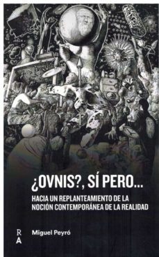 ¿ovnis? si pero: hacia un replanteamiento de la nocion contemporanea de la realidad-miguel peyro-9788409427970
