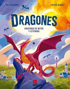 dragones. criaturas de mitos y leyendas-cait stevenson-9788410552470