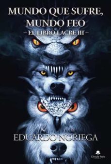 mundo que sufre, mundo feo. el libro lacre iii-eduardo noriega-9788411376570