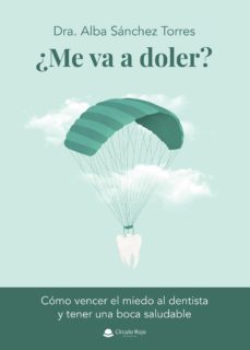 ¿me va a doler?: cómo vencer el miedo al dentista y tener una boca saludable-alba sanchez torres-9788411551670