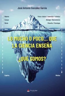 lo mucho o poco que la ciencia enseña ¿que somos?-jose antonio gonzalez garcia-9788411556170
