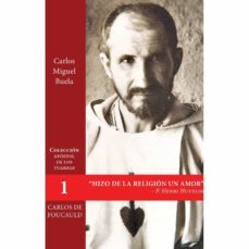 carlos de foucauld: hizo de la religion un amor-carlos miguel buela-9788412195170