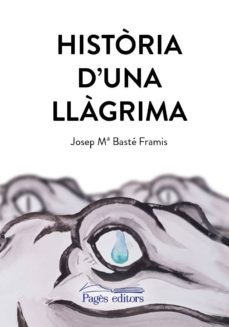 historia d una llagrima-josep maria baste framis-9788413030470