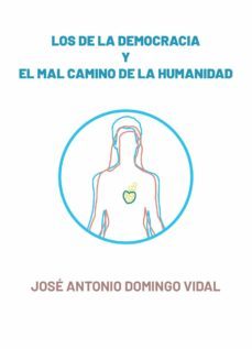 los de la democracia y el mal camino de la humanidad-jose antonio domingo vidal-9788413509570
