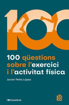 100 questions sobre l exercici i l activitat fisica-javier peña lopez-9788413565170