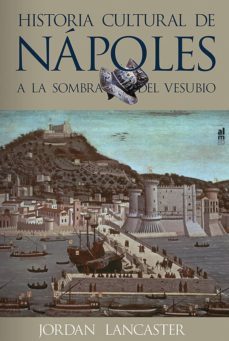 historia cultural de napoles a la sombra del vesubio-jordan lancaster-9788415063070