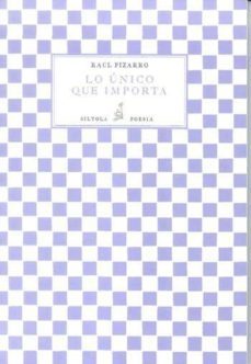 lo unico que importa-raul pizarro-9788415422570