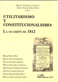 utilitarismo y constitucionalismo: la ocasion de 1812-josefa dolores ruiz resa-9788415454670